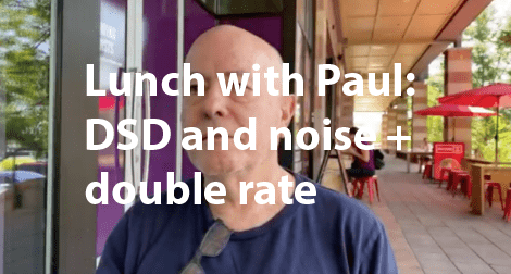 Lunch with Paul: DSD and noise + double rate